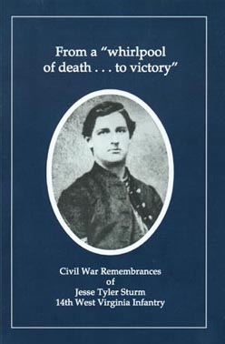 From a "whirlpool of death . . . to victory" Civil War Remembrances of Jesse Tyler Sturm 14th West Virginia Infantry